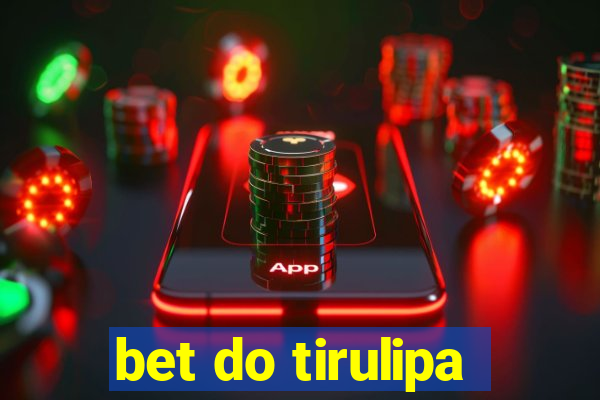 bet do tirulipa